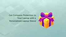 Get Complete Protection to Your Laptop with a Personalized Laptop Sleeve