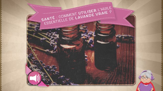 Santé : comment utiliser l’huile essentielle de lavande vraie ?