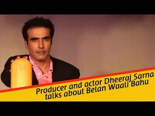 Producer and actor Dheeraj Sarna talks about Belan Waali Bahu