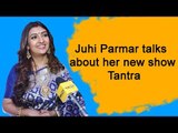 Juhi Parmar talks about her new show Tantra