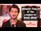 Namish Taneja talks about his new music album 'Kaise Main'