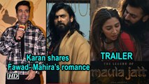 Karan shares Fawad- Mahira’s Movie TRAILER “The Legend of Maula Jatt”
