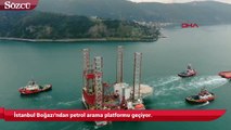 İstanbul Boğazı'ndan petrol arama platformu geçiyor.