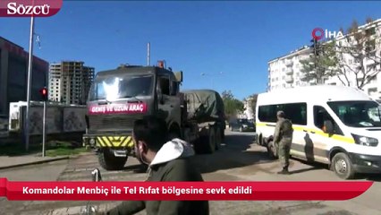 Komandolar Menbiç ile Tel Rıfat bölgesine sevk edildi