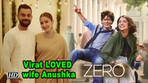Virat LOVED wife Anushka in “ZERO” | Shah Rukh Khan | Katrina Kaif