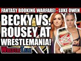 Becky Lynch Vs. Ronda Rousey At WrestleMania 35! | Luke Owen's Fantasy Booking Warfare!