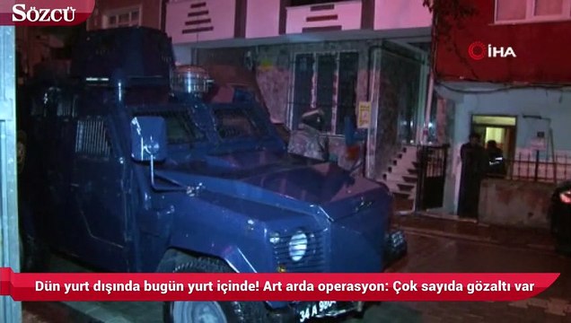 Dün yurt dışında bugün yurt içinde! Art arda operasyon Çok sayıda gözaltı var