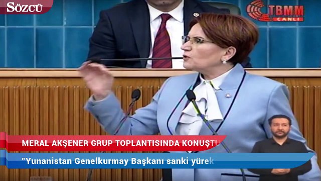 Meral Akşener: Yunanistan Genelkurmay Başkanı sanki yürek yemiş