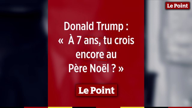 Donald Trump : « À 7 ans, tu crois encore au Père Noël ? »