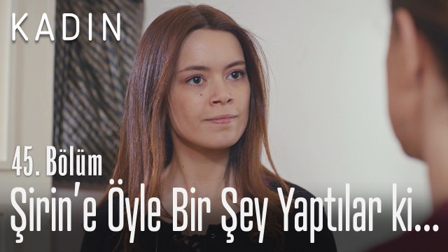 Şirin'e öyle bir şey yaptılar ki... - Kadın 45. Bölüm