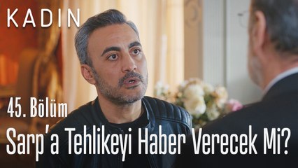 Sarp'a tehlikeyi haber verecek mi? - Kadın 45. Bölüm