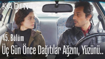 Üç gün önce dağıttılar ağzını, yüzünü.. - Kadın 45. Bölüm