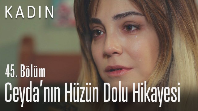 Ceyda'nın hüzün dolu hikayesi - Kadın 45. Bölüm