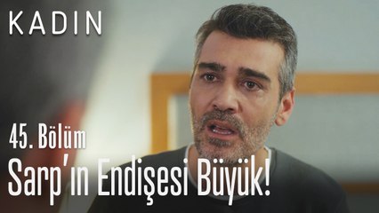 Sarp'ın endişesi büyük! - Kadın 45. Bölüm