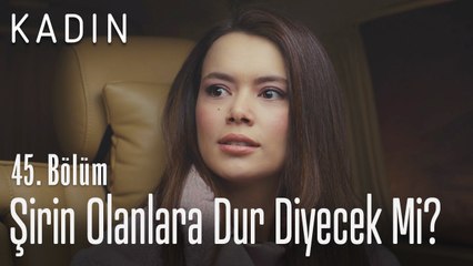 Şirin olanlara dur diyecek mi? - Kadın 45. Bölüm