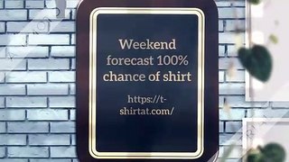 Weekend forecast 100% chance of bloody marys shirt
