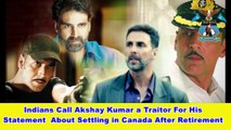 Indians call Akshay Kumar traitor   For His Statement About Settling in Canada After Retirement