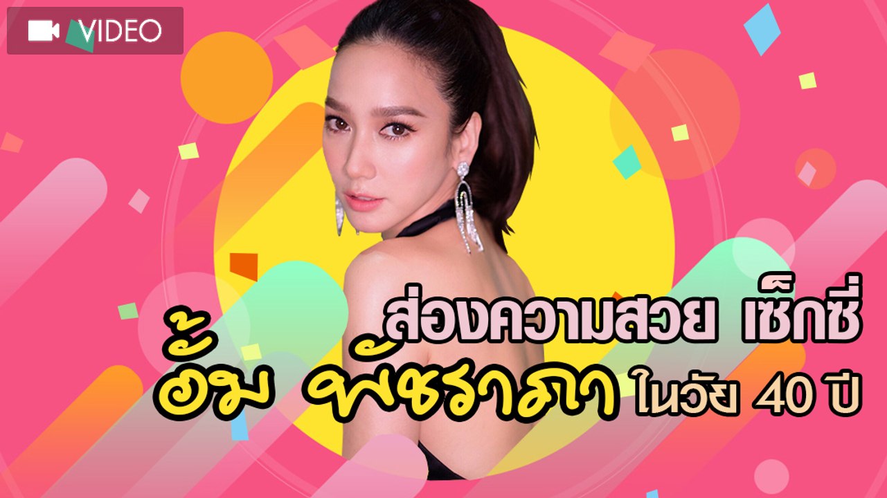 ส่องความสวย เซ็กซี่ของ อั้ม พัชราภา ในวัย 40 ปี