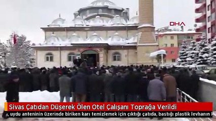 Sivas Çatıdan Düşerek Ölen Otel Çalışanı Toprağa Verildi