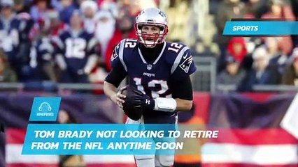 Tom Brady Not Looking to Retire From the NFL Anytime Soon
