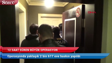 İstanbul’da büyük operasyon! 12 saatte, 2 bin 617 ev basıldı