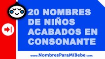 20 nombres para niños terminados en consonante - nombres de bebé - www.nombresparamibebe.com