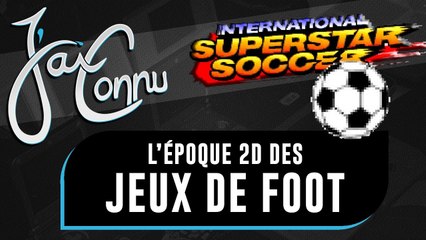 J'ai connu ... les jeux de Foot en 2D | CHRONIQUE