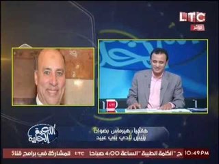 المهندس / هيرماس رضوان " رئيس نادى بنى عبيد " : فساد اتحاد الكرة المصرى مبالغ فيه بشدة