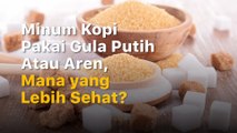 Minum Kopi Pakai Gula Putih Atau Aren, Lebih Sehat Mana?