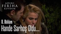 Hande sarhoş oldu... - Adını Feriha Koydum 8. Bölüm