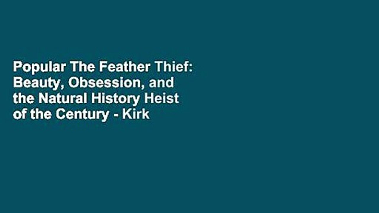 Popular The Feather Thief: Beauty, Obsession, and the Natural History Heist of the Century - Kirk