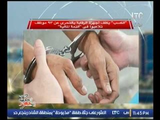 حاتم نعمان يكشف تفاصيل تكليف "الكسب"الأجهزة الرقابة بالتحري عن 93موظف تلاعبو في الذمة المالية