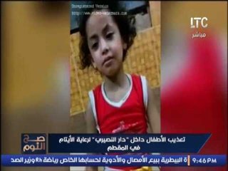 بالفيديو .. " صح النوم " يرصد تعذيب الأطفال داخل دار النصيرى لرعاية الايتام فى المقطم مؤثر جدا