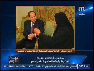 حصرياً.. السيده المتبرعه بثروتها لتحيا مصر :"قولت لـ السيسي متشكرين يا حاج"