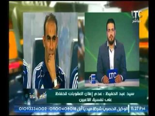 كابتن سيد عبد الحفيظ : يوضح أسباب عدم إعلان عقوبة اللعيبة