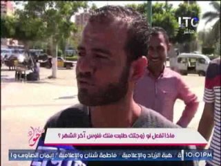 رد فعل مسخره لــ " رأى احد المواطنين " لو مراتك طلبت فلوس : "هخليها تنزل تشتغل و تصرف عليا"