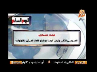 مصدر عسكرى : السيسى إلتقى برئيس الوزراء وكبار قادة الجيش الإمارتى