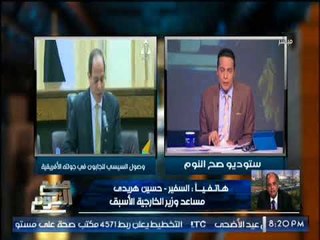 " السفير حسين هريدى " يكشف تفاصيل هامة حول جولة الرئيس السيسى الافريقية