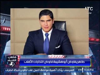 ملعب الشريف .. أبو هشيمة مفاجاة محمود طاهر في انتخابات الأهلي