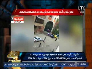 فيديو ( +18) لــ مقتل شاب أثناء محاولته التحرش بفتاة و خطفها فى الهرم