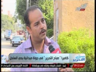 كاميرا صباح التحرير فى جولة ميدانية بحى الساحل