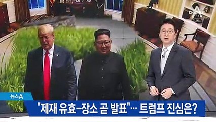 “2차 북미정상회담 장소 곧 발표”…트럼프 진심은?