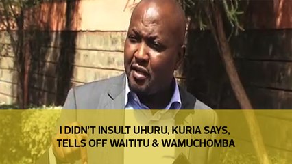 I didn't insult Uhuru, Kuria says, tells off Waititu and Wamuchomba