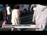 Trabajadores de UAEM bloquearon 11 horas la México-Cuernavaca | Noticias con Ciro
