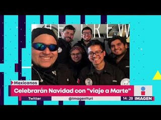 Jóvenes mexicanos celebrarán navidad con un 'viaje a Marte' | Noticias con Yuriria Sierra