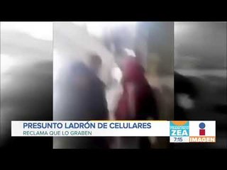 Presunto ladrón de celulares reclama que lo están grabando | Noticias con Zea