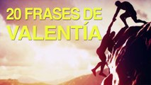 20 Frases de Valentía | Uno de los motores del mundo ⚔️