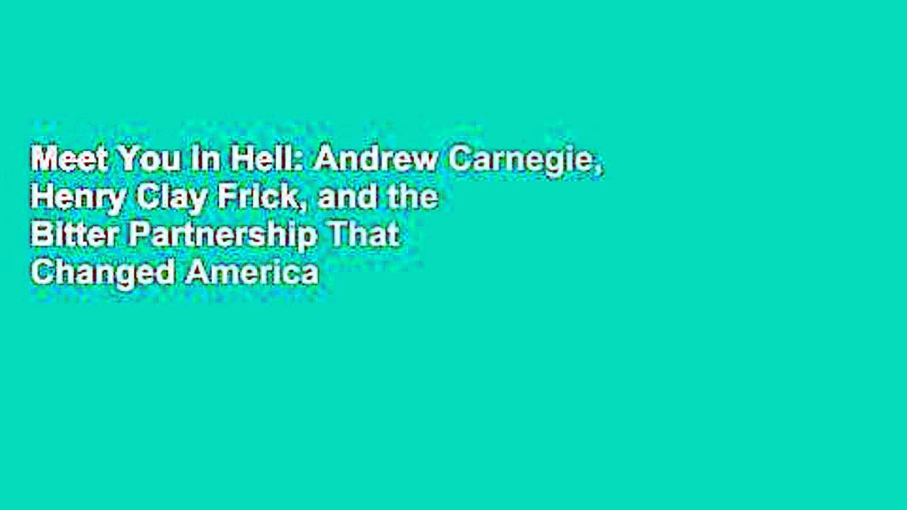 Meet You in Hell: Andrew Carnegie, Henry Clay Frick, and the Bitter Partnership That Changed America