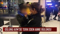 Oğlunu AVM'de terk eden anne bulundu