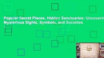 Popular Secret Places, Hidden Sanctuaries: Uncovering Mysterious Sights, Symbols, and Societies -